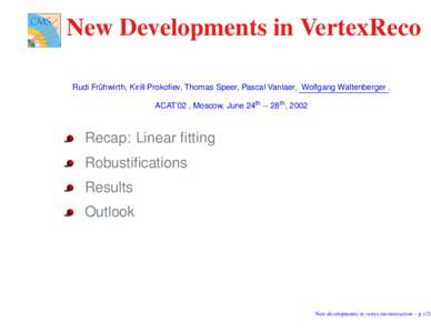 New Developments in VertexReco Rudi Frühwirth, Kirill Prokofiev, Thomas Speer, Pascal Vanlaer, Wolfgang Waltenberger . ACAT’02 , Moscow, June 24th 28th , 2002