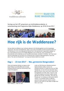 Verslag van het 18e symposium van de Waddenacademie, in samenwerking met Programma Rijke Waddenzee, op 23 & 24 mei 2017 Hoe rijk is de Waddenzee? Op twee heel verschillende maar markante plaatsen in het Waddengebied vond