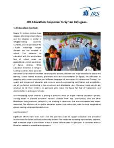 JRS Education Response to Syrian Refugees. 1.2 Education Context: Nearly 2.3 million children have stopped attending school in Syria and the situation is similar in refugee-hosting