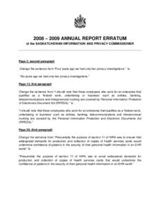 2008 – 2009 ANNUAL REPORT ERRATUM of the SASKATCHEWAN INFORMATION AND PRIVACY COMMISSIONER Page 3, second paragraph Change the sentence from “Four years ago we had only two privacy investigations.” to “Six years 