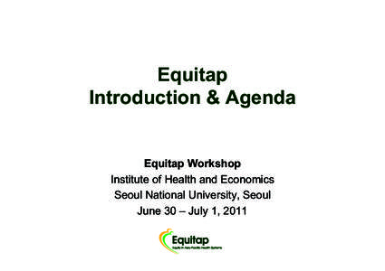 Equitap Introduction & Agenda Equitap Workshop Institute of Health and Economics Seoul National University, Seoul