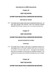 Amendments to GEM Listing Rules Chapter 26 DEBT SECURITIES (OTHER THAN SELECTIVELY MARKETED SECURITIES) METHODS OF LISTING[removed]This Chapter does not apply to debt issues to professional investors only.