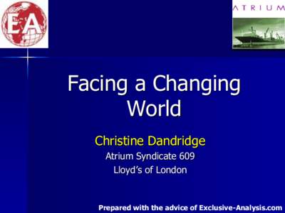 Facing a Changing World Christine Dandridge Atrium Syndicate 609 Lloyd‟s of London