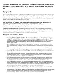 The SEND reforms: how they build on the Early Years Foundation Stage statutory framework - what the early years sector needs to know and what they need to do Background Through the Special Educational Needs and Disabilit