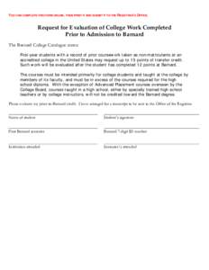 YOU CAN COMPLETE THIS FORM ONLINE, THEN PRINT IT AND SUBMIT IT TO THE REGISTRAR’S OFFICE.  Request for Evaluation of College Work Completed Prior to Admission to Barnard The Barnard College Catalogue states: First-year