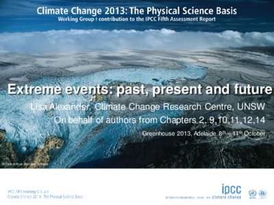 Extreme events: past, present and future Lisa Alexander, Climate Change Research Centre, UNSW On behalf of authors from Chapters 2, 9,10,11,12,14 Greenhouse 2013, Adelaide 8th – 11th October  © Yann Arthus-Bertrand / 