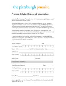 Promise Scholar Release of Information I authorize The Pittsburgh Promise to share my Promise award eligibility and award amount with Promise-eligible schools. I authorize the schools in which I enroll to share my financ