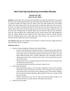 2013 AJLA Spring Steering Committee Minutes Kansas City, MO April 24–27, 2013 Attendees: Rachel Adams (KY), Jay Bassett (AR), Mike Beene (KS), Mike Beasterfeld (AJLA–TS), Jennifer Bliss (AJLA–TS), Christine Bohanno
