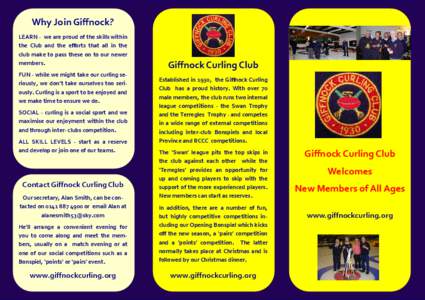 Why Join Giﬀnock? LEARN - we are proud of the skills within the Club and the eﬀorts that all in the club make to pass these on to our newer members. FUN - while we might take our curling seriously, we don’t take ou