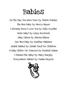 Babies On The Day You Were Born By: Debra Frasier The New Baby By: Mercy Mayer I Already Know I Love You By: Billy Crystal Hello Baby! By: Lizzy Rockwell Baby Cakes By: Karma Wilson