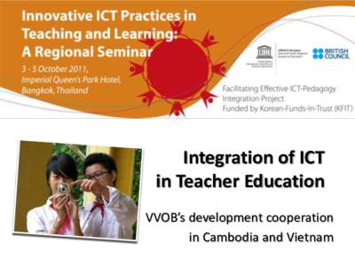Integration of ICT in Teacher Education VVOB’s development cooperation in Cambodia and Vietnam  OUTLINE