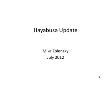 Hayabusa	
  Update	
   Mike	
  Zolensky	
   July	
  2012	
   1	
  