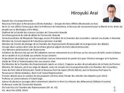 Hiroyuki Arai Député élu à la proportionnelle Nouveau Parti pour la Renaissance (Shinto Kaikaku) – Groupe des Non-Affiliés (Mushozoku no Kai) Né le 15 mai 1958 à Tamura-gun dans la Préfecture de Fukushima, le b