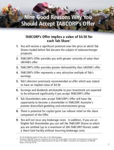 Nine Good Reasons Why You Should Accept TABCORP’s Offer TABCORP’s Offer implies a value of $4.50 for each Tab Share* 1. You will receive a significant premium over the price at which Tab Shares traded before Tab beca