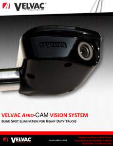 VELVAC AERO-CAM VISION SYSTEM BLIND SPOT ELIMINATION FOR HEAVY DUTY TRUCKS www.velvac.com In the Passing Lane Since 1934