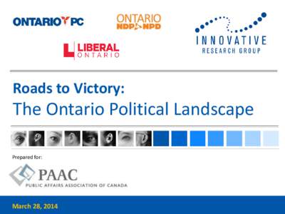 Roads to Victory:  The Ontario Political Landscape Prepared for:  March 28, 2014