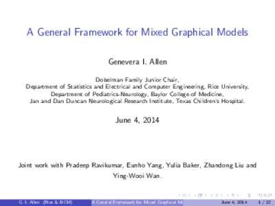 A General Framework for Mixed Graphical Models Genevera I. Allen Dobelman Family Junior Chair, Department of Statistics and Electrical and Computer Engineering, Rice University, Department of Pediatrics-Neurology, Baylor