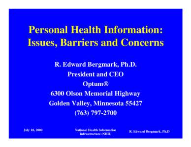 Personal Health Information: Issues, Barriers and Concerns R. Edward Bergmark, Ph.D. President and CEO Optum® 6300 Olson Memorial Highway