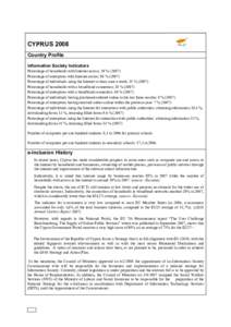 CYPRUS 2008 Country Profile Information Society Indicators Percentage of households with Internet access: 39 % (2007) Percentage of enterprises with Internet access: 88 % (2007) Percentage of individuals using the Intern