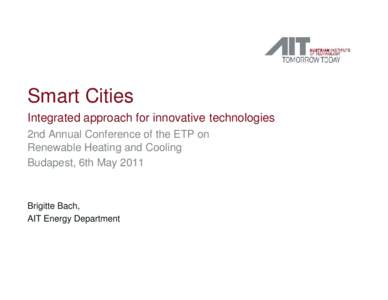 Smart Cities Integrated approach for innovative technologies 2nd Annual Conference of the ETP on Renewable Heating and Cooling Budapest, 6th May 2011