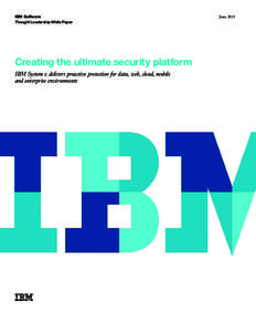 IBM Software Thought Leadership White Paper Creating the ultimate security platform IBM System z delivers proactive protection for data, web, cloud, mobile and enterprise environments