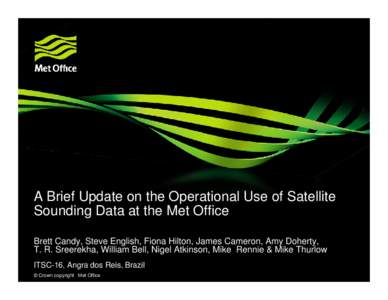 A Brief Update on the Operational Use of Satellite Sounding Data at the Met Office Brett Candy, Steve English, Fiona Hilton, James Cameron, Amy Doherty, T. R. Sreerekha, William Bell, Nigel Atkinson, Mike Rennie & Mike T
