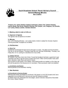 South Broadview School- Parent Advisory Council General Meeting Minutes NOV[removed]Present (13): Jackie Graham, Daphne Andreasen, Deena Viik, Colleen Paetsch, Leanne Boule, Sue Doray, Daylene Fleming, Carl Cooper, Lois T