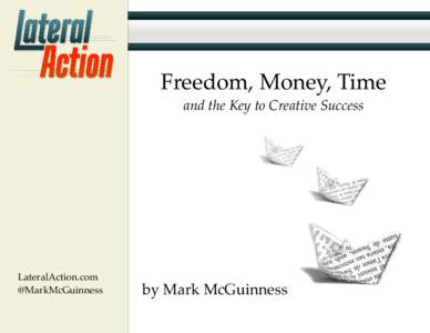 Freedom, Money, Time and the Key to Creative Success LateralAction.com @MarkMcGuinness