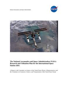 National Aeronautics and Space Administration  The National Aeronautics and Space Administration (NASA) Research and Utilization Plan for the International Space Station (ISS) A Report to the Committee on Science of the 