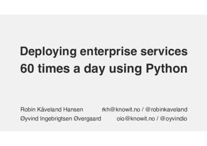 Deploying enterprise services  60 times a day using Python Robin Kåveland Hansen Øyvind Ingebrigtsen Øvergaard