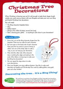 C hr istmas T ree Decorations When Christmas is drawing near and it’s cold enough to make frosty dragon breath outside, you could cosy up indoors with your Bingster and make your very own Bing and friends Christmas tre