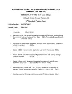 AGENDA FOR THE NET METERING AND INTERCONNECTION STAKEHOLDER MEETING OCTOBER 7, 2014 TIME: 10:00 am to 2:00 pm 44 South Clinton Avenue, Trenton, NJ 1st Floor Multi-Purpose Room Call-in Number: