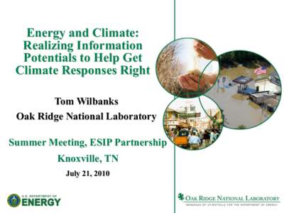 Energy and Climate: Realizing Information Potentials to Help Get Climate Responses Right Tom Wilbanks Oak Ridge National Laboratory