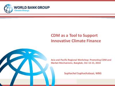 CDM as a Tool to Support Innovative Climate Finance Asia and Pacific Regional Workshop: Promoting CDM and Market Mechanisms, Bangkok, Oct 13-15, 2014