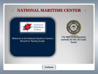 Welcome to the National Maritime Center’s Wizard for Raising Grade. The NMC is the licensing authority for the US Coast Guard