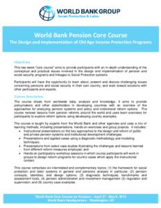World Bank Pension Core Course The Design and Implementation of Old Age Income Protection Programs Objectives This two-week 