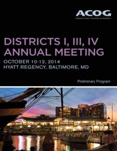 Preliminary Program  Dear ACOG District I, III, and IV Members and Friends: This year’s combined District I, III, and IV Annual Meeting is being held at the Hyatt Regency in Baltimore, Maryland. The meeting dates are 