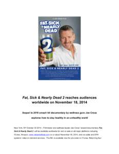 Fat, Sick & Nearly Dead 2 reaches audiences worldwide on November 18, 2014 Sequel to 2010 smash hit documentary by wellness guru Joe Cross explores how to stay healthy in an unhealthy world  New York, NY October 