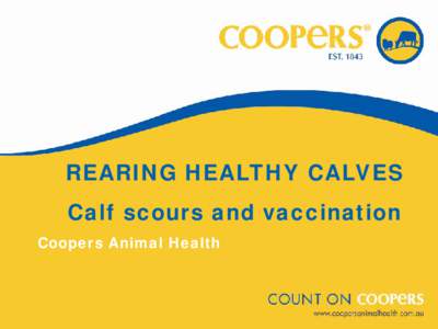 REARING HEALTHY CALVES Calf scours and vaccination Coopers Animal Health www.coopersanimalhealth.com.au