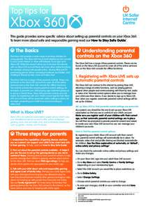 Top tips for  Xbox 360 This guide provides some specific advice about setting up parental controls on your Xbox 360. To learn more about safe and responsible gaming read our How to Stay Safe Guide1.