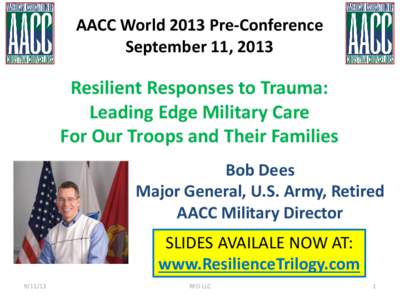 AACC World 2013 Pre-Conference September 11, 2013 Resilient Responses to Trauma: Leading Edge Military Care For Our Troops and Their Families