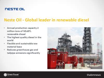 Neste Oil - Global leader in renewable diesel • Annual production capacity 2 million tons of NExBTL renewable diesel • The highest quality diesel in the world