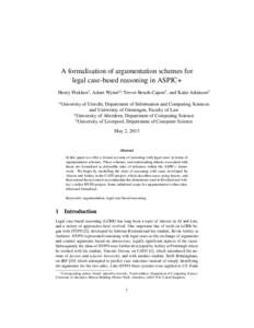 A formalisation of argumentation schemes for legal case-based reasoning in ASPIC+ Henry Prakken1 , Adam Wyner2∗, Trevor Bench-Capon3 , and Katie Atkinson3 1  University of Utrecht, Department of Information and Computi