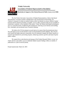 Trinity University Association of Student Representatives Resolution Resolution in Support of the Federal Research Public Access Act of 2006 We, the Trinity University Association of Student Representatives, believe that