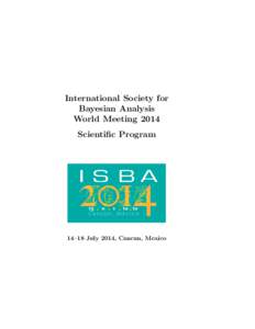 International Society for Bayesian Analysis World Meeting 2014 Scientific Program  14–18 July 2014, Cancun, Mexico