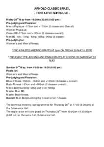 ARNOLD CLASSIC BRAZIL - TENTATIVE SCHEDULE Friday 29th May from 10:00 to 20:00 (8:00 pm): Pre-judging and Finals for: Men´s Physique -175cm and +175cm (2 classes and Overall) Women Physique; Classic BB -175cm and +175cm