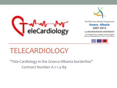 TELECARDIOLOGY “Tele-Cardiology in the Greece-Albania borderline” Contract Number A CONSORTIUM • University of Ioannina (LP1)