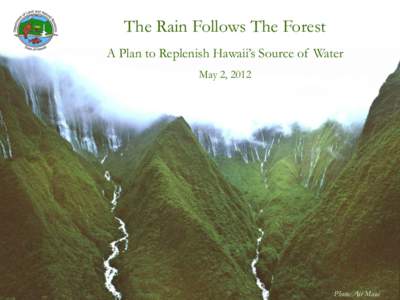 The Rain Follows The Forest A Plan to Replenish Hawaii’s Source of Water May 2, 2012 Photo: Air Maui