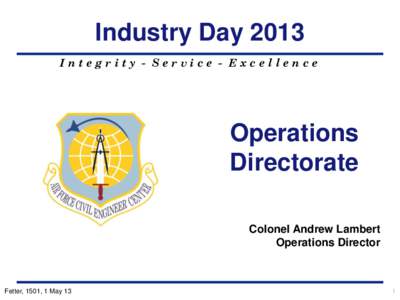 Industry Day 2013 Integrity - Service - Excellence Operations Directorate Colonel Andrew Lambert