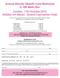 Annual Brenda Tibbetts Lund Memorial 5/10K Walk/Run Sunday, 11th October 2015 Holiday Inn Resort - Grand Caymanian Hotel Come out to support the Lions Club of Tropical Gardens efforts to raise Breast Cancer Awareness in 
